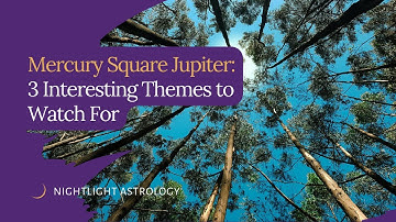 Mercury Square Jupiter: 3 Interesting Themes to Watch For