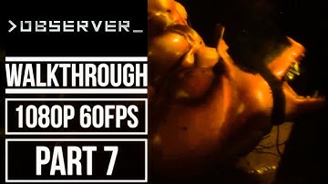 OBSERVER Gameplay Walkthrough Part 7 No Commentary (1080p 60fps)