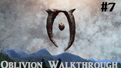 The Elder Scrolls IV: Oblivion Walkthrough - Part 7