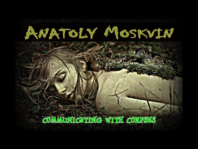 Anatoly Moskvin - Communicating with Corpses