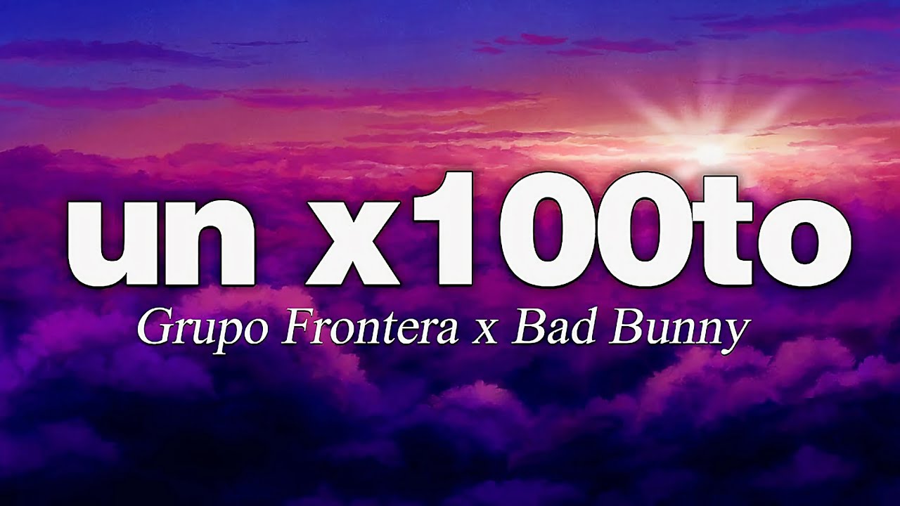Grupo Frontera x Bad Bunny un x100to (Letra/Lyrics Video) YouTube Music