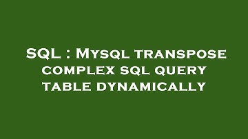 SQL : Mysql transpose complex sql query table dynamically
