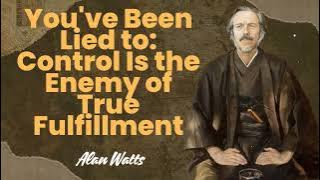 Alan Watts _ You've Been Lied to: Control Is the Enemy of True Fulfillment