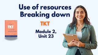 TKT Module 2, Unit 23: Consulting Reference Resources Breaking Down