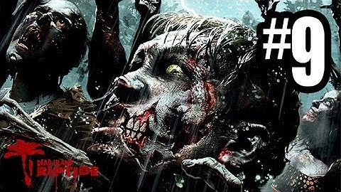 Dead Island Riptide - Gameplay Walkthrough Part 9 - Chapter 3 (Xbox 360/PS3/PC HD)
