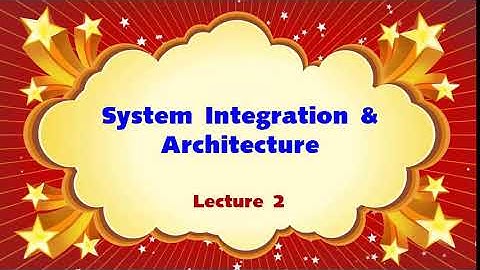 System Integration and Architecture Lecture 2