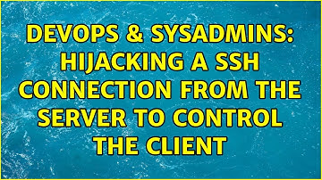 DevOps & SysAdmins: Hijacking a SSH connection from the server to control the client