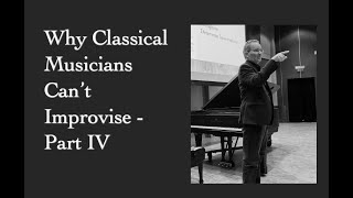 Why Classical Musicians Can't Improvise - Part IV