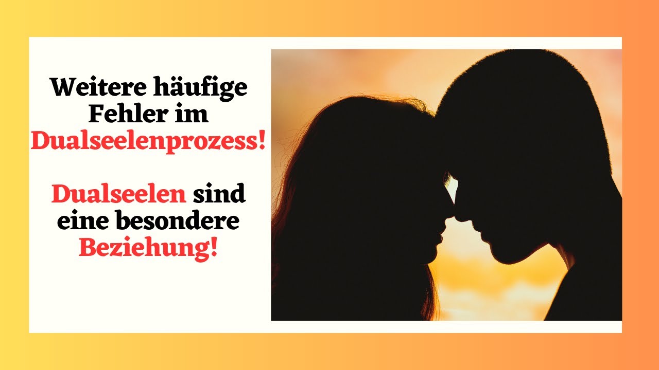 Dualseelen sind eine besondere Beziehung! Weitere häufiger Fehler im Dualseelenprozess! Teil 5