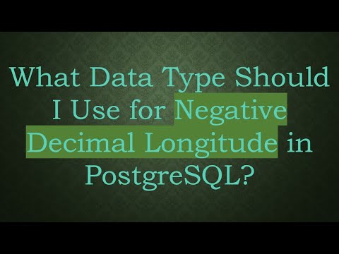 What Data Type Should I Use for Negative Decimal Longitude in PostgreSQL?