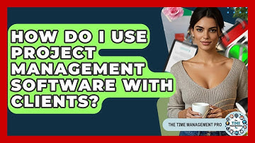 How Do I Use Project Management Software With Clients? - The Time Management Pro