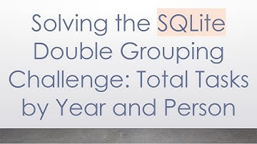 Solving the SQLite Double Grouping Challenge: Total Tasks by Year and Person