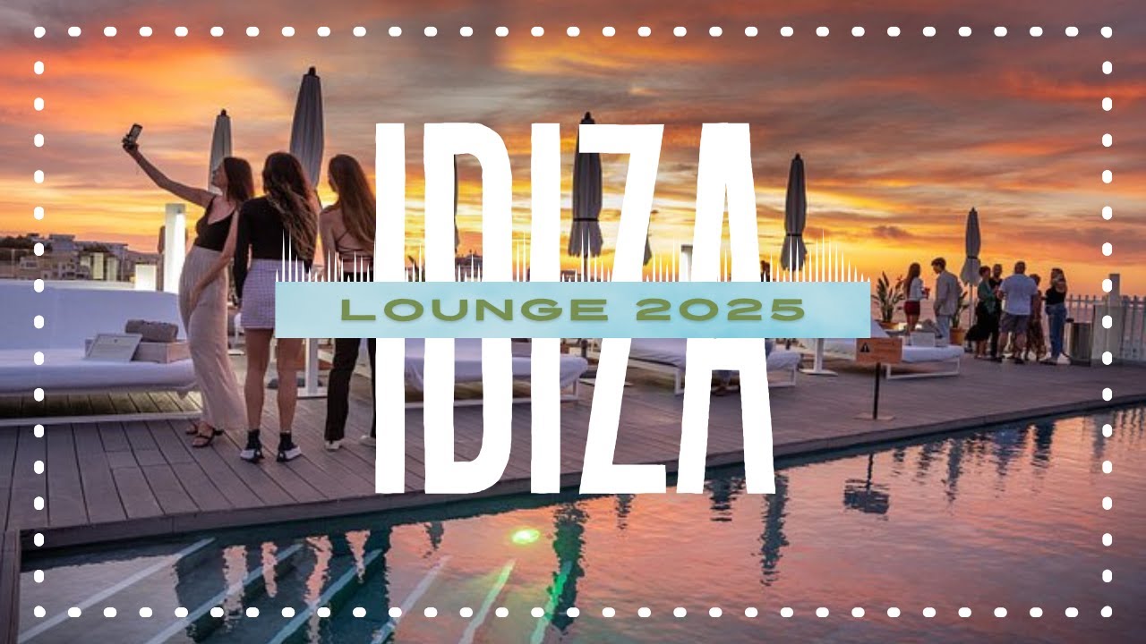 Ibiza Chillout Lounge Mix 2025 🌴 Relaxing Summer Vibes • Beach