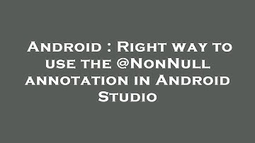 Android : Right way to use the @NonNull annotation in Android Studio