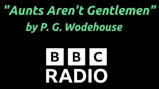 "Aunts Aren't Gentlemen" by P. G. Wodehouse - BBC Radio adaptation (2013)