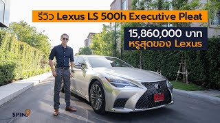 [spin9] รีวิว Lexus LS 500h Executive Pleat - 15,860,000 บาท นี่คือรถที่หรูที่สุดของ Lexus