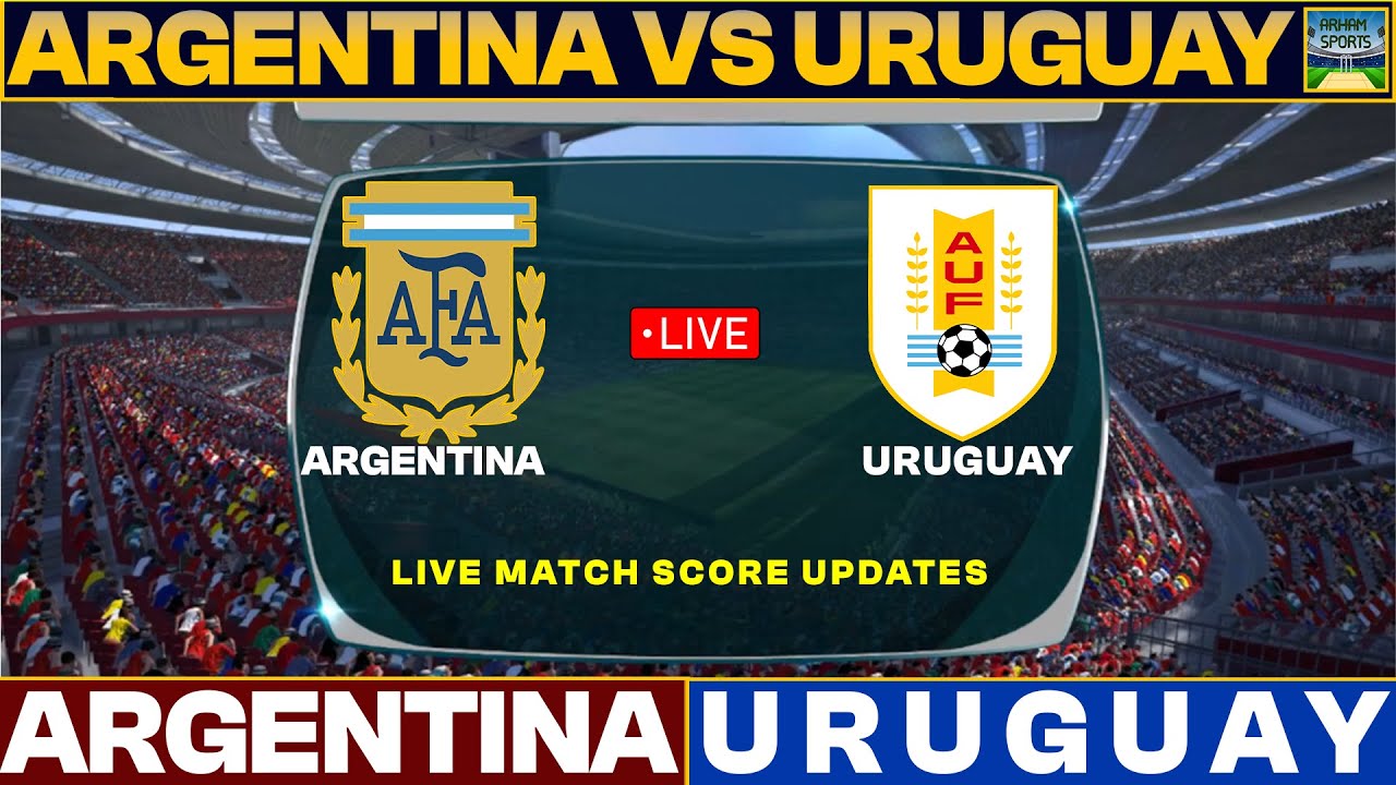Argentina Vs Uruguay Live Match Today ARG Vs URU Live Football Match