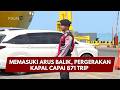 PRESISI UPDATE: MEMASUKI ARUS BALIK, PERGERAKAN KAPAL CAPAI 871 TRIP 23/03/26 (15.00)