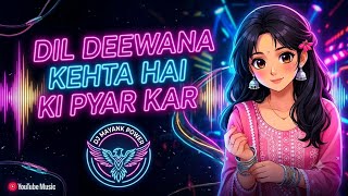 || DIL DEEWANA KEHTA HAI KI PYAR KAR || ♥️( DJ MAYANK POWER ) ♥️ NEW TRENDING RODALI SONG 