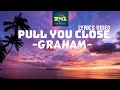 GRAHAM PULL YOU CLOSE LYRICS VIDEO Graham Mp3 mp3