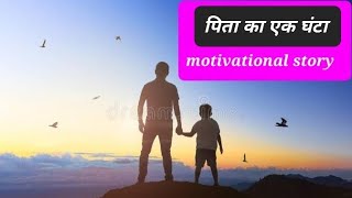 पिता का एक घंटा/ emotional story/ motivational story/moral story/ suvichar/ Gyan ki baten