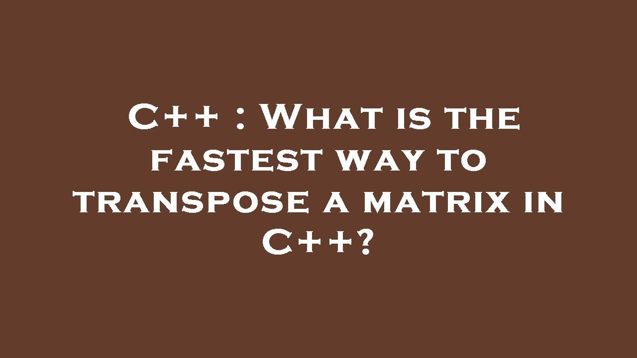 C++ : What is the fastest way to transpose a matrix in C++? - YouTube