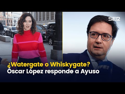 ¿Watergate o Whiskygate? Óscar López responde a Ayuso