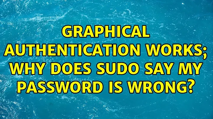 Ubuntu: Graphical authentication works; why does sudo say my password is wrong?