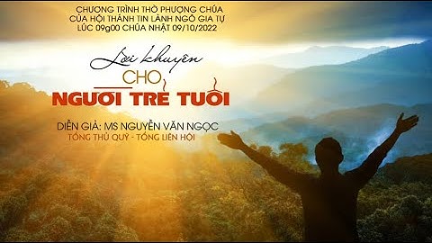 Mục sư: Nguyễn Văn Ngọc. Chủ đề: Lời Khuyên Cho Người Trẻ Tuổi.