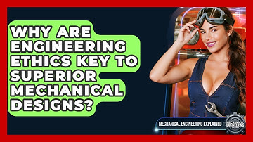 Why Are Engineering Ethics Key To Superior Mechanical Designs? - Mechanical Engineering Explained