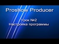 Как настроить программу Proshow Producer