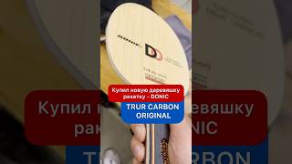 Купил новую деревяшку DONIC TRUR CARBON ORIGINAL