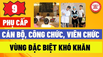 9 Loại Phụ Cấp, Trợ Cấp Với Cán Bộ, Công Chức, Viên Chức Vùng ĐBKK | TVPL