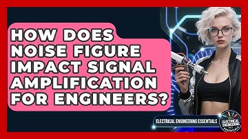 How Does Noise Figure Impact Signal Amplification For Engineers? - Electrical Engineering Essentials
