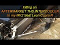 (How to) Fitting an AFTERMARKET THS INTERCOOLER to my 2010 Seat Leon Cupra R - MASSIVE UPGRADE!