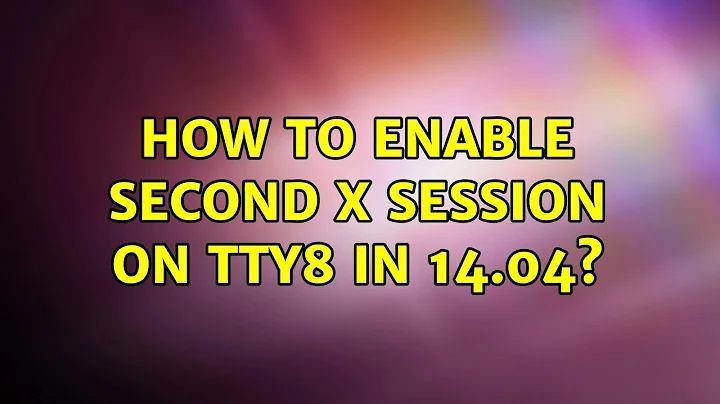 Ubuntu: How to enable second x session on tty8 in 14.04?