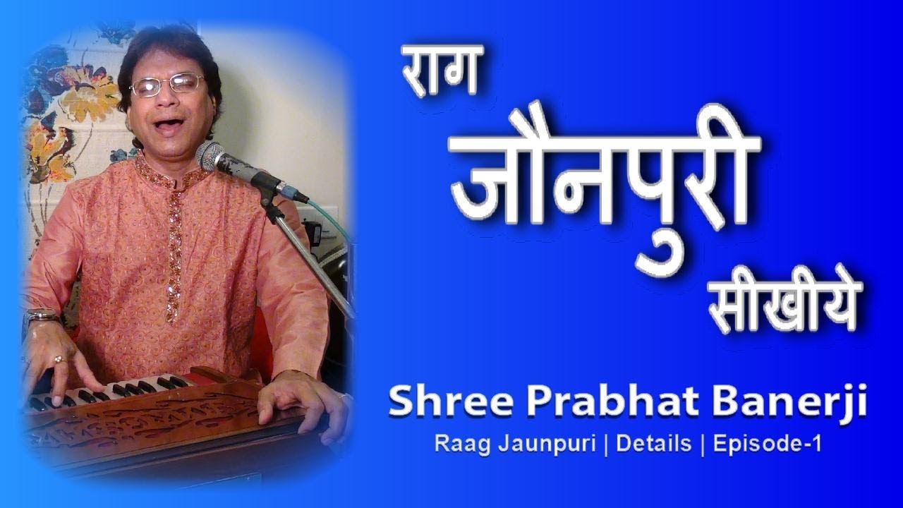 Jaunpuri | Raag Details | Learn By Shree Prabhat Banerji | Episode- #1
