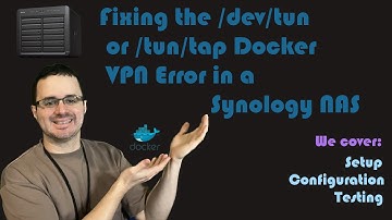 How to Fix the Docker /dev/net/tun (TUN/TAP) Docker VPN issue in a Synology NAS