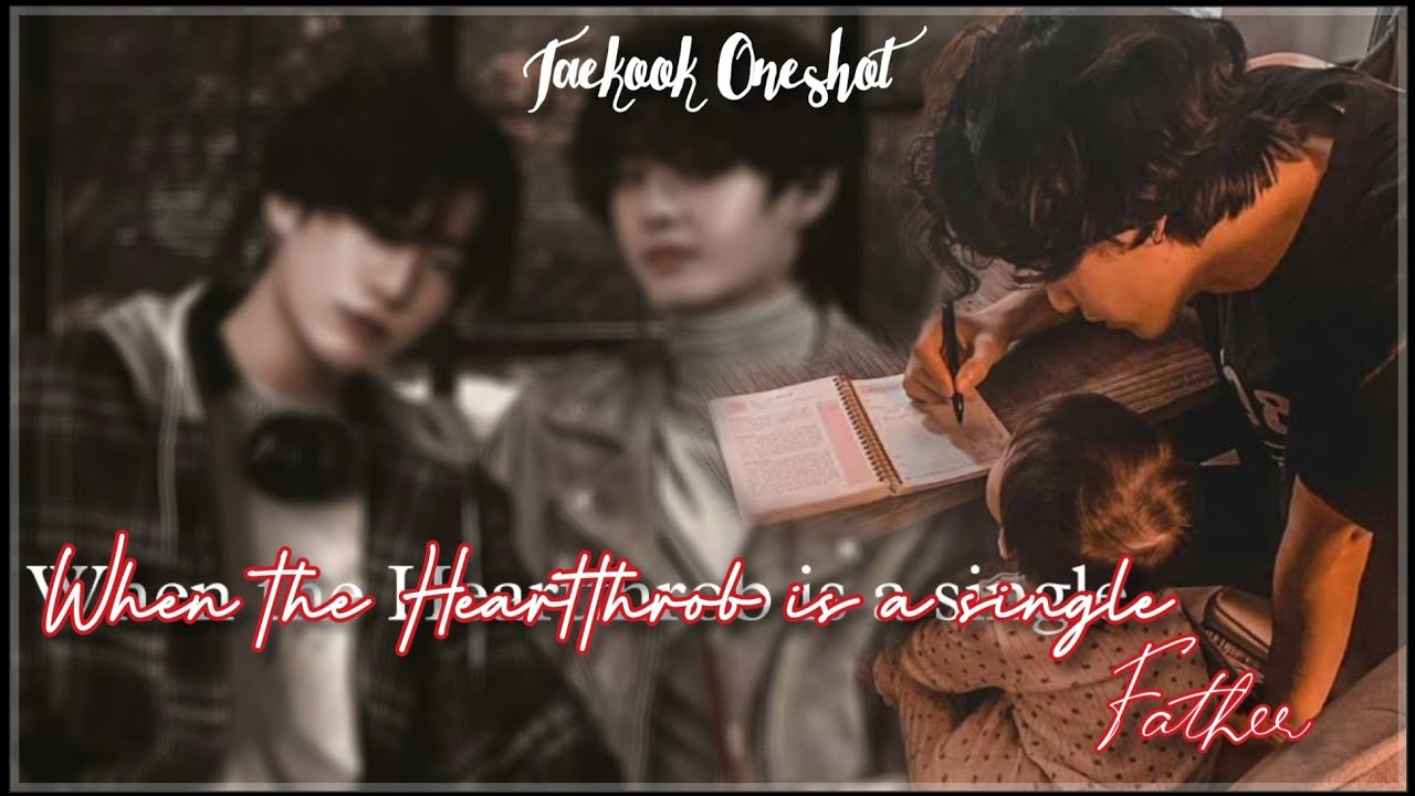 Taekook FF 🦋When the Heartthrob is a single Father🦋 《Taekook Oneshot》
