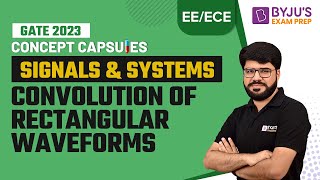 Convolution of Rectangular Waveforms in Signals & Systems | GATE EE and ECE 2023 Exam | BYJU'S GATE