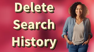 How Do You Quickly Delete Google Search History for Privacy?