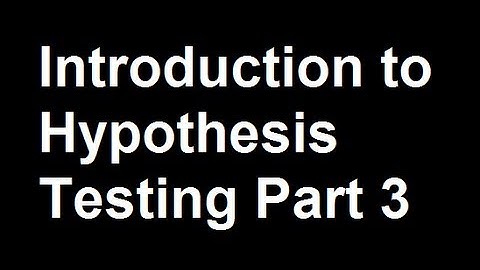 Introduction to Hypothesis Testing Part 3
