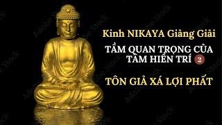 Kinh NIKAYA Giảng Giải - Tầm Quan Trọng Của Tâm Hiền Trí 2 - Tôn Giả Xá Lợi Phất