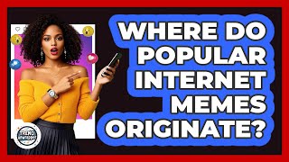 Where Do Popular Internet Memes Originate? - Trend Unwrapper