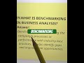 What is benchmarking? Top 20 Business Analyst Questions with Answers