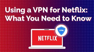 Using a VPN With Netflix: What You Need to Know