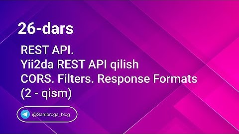26 - dars. Yii2 frameworkda REST API qilish. 2 - qism. CORS. Filters. Response Format.