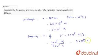 Calculate The Frequency And Wave Number Of A Radiation Having Wavelength 600nm 