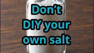 Don’t DIY your own salt ￼