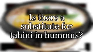 Is there a substitute for tahini in hummus? Replacement For Tahini